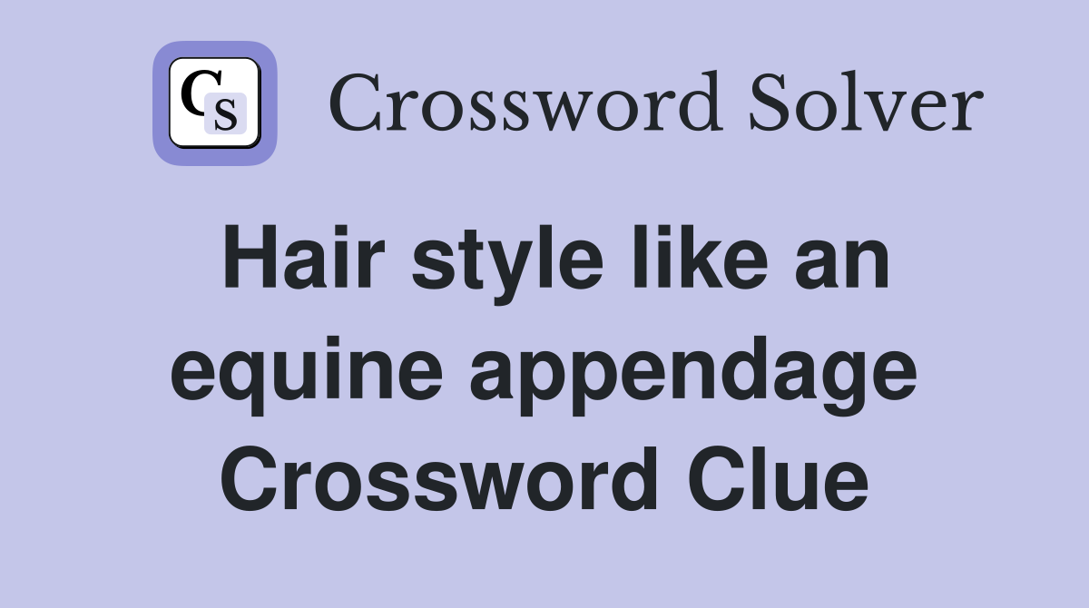 Hair style like an equine appendage - Crossword Clue Answers